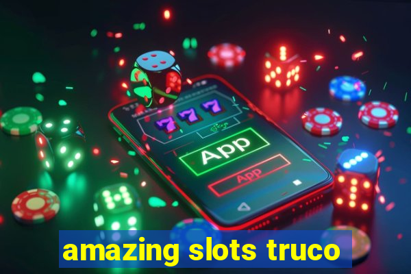 amazing slots truco